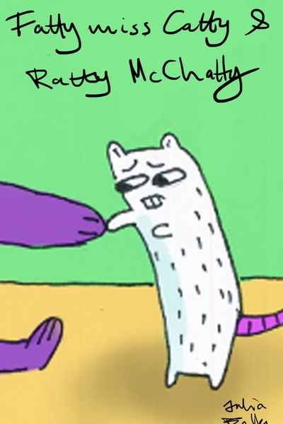 Fatty miss Catty &amp; Ratty McChatty