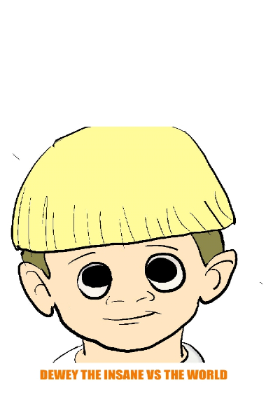 (NEW) Dewey the Insane VS. Everybody  