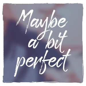 Maybe a bit perfect 