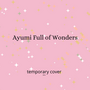 Ayumi Full of Wonders