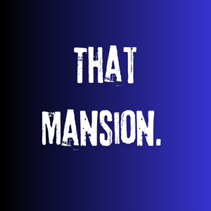 That Mansion. 