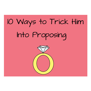 10 Ways to Trick Him Into Proposing