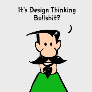 Is Design Thinking Bullsh*t?