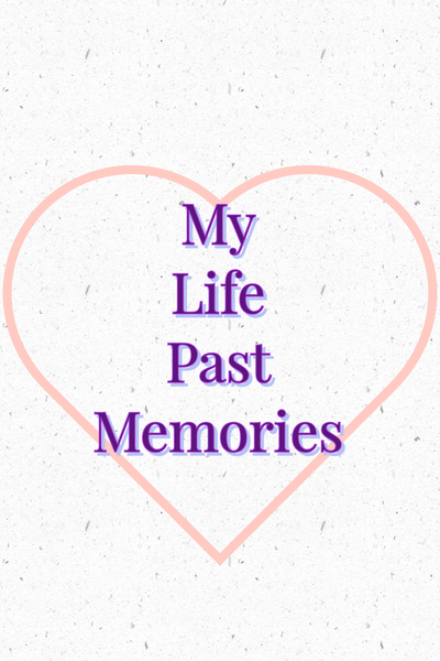 My Life Past Memories