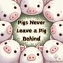 Pigs Never Leave a Pig Behind