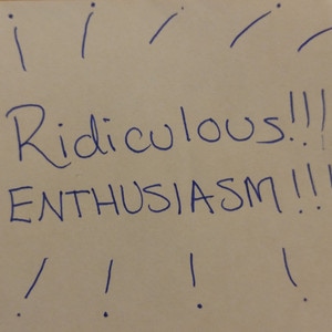 Ridiculous Enthusiasm