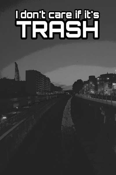 I don't care if it's Trash