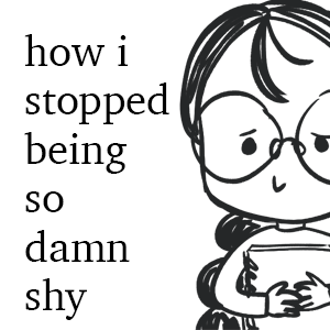 How I Stopped Being So Damn Shy