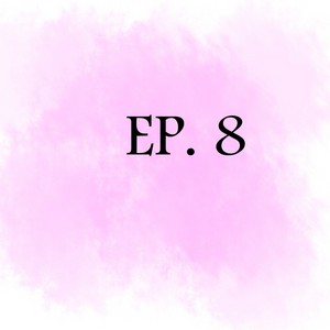 EP 8: I guess I'm screwed? (part 1)