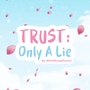 TRUST: Only A Lie
