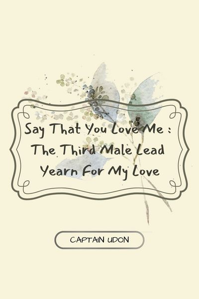 Say That You Love Me : The Third Male Lead Yearn For My Love