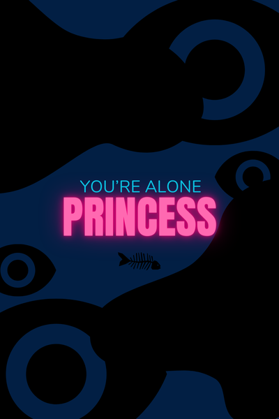 You're alone, princess