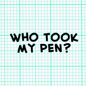 Who took my pen?