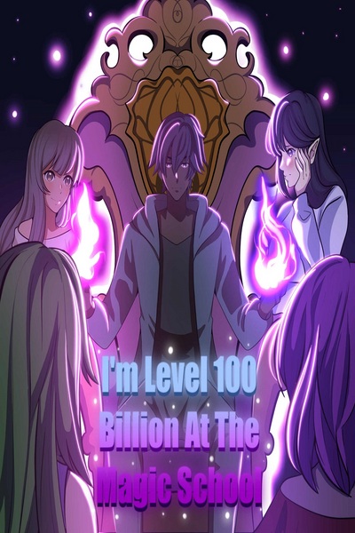 I'm Level 100 Billion At The Magic School