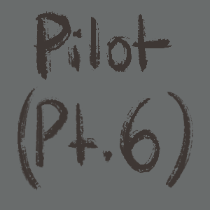 Pilot (Pt.6)