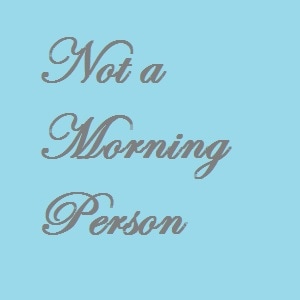 Not a Morning Person