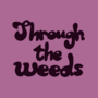 Through The Weeds