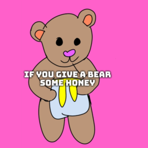 if you give a bear some honey 