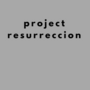 Project Resurreccion