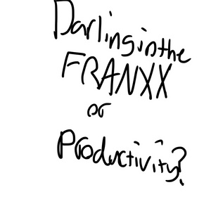 Darling in the FRANXX or productivity?