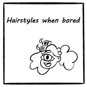 Hairstyles when bored