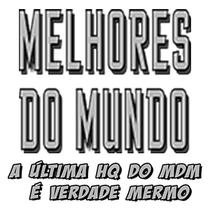 Melhores do Mundo - A Última hq do MdM É Verdade Mermo