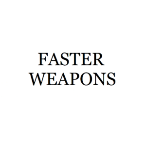 FASTER WEAPONS