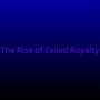 The Rise of Exiled Royalty