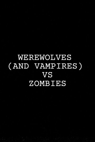 Werewolves (and Vampires) VS Zombies 
