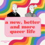 A New, Better and More Queer Life 