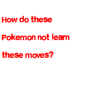 Pokemon that surprisingly can't learn certain moves