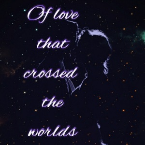 Of love that crossed the worlds 1