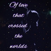 Of love that crossed the worlds