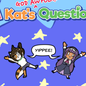 A Kat's (GOD AWFUL!!!) Question #2