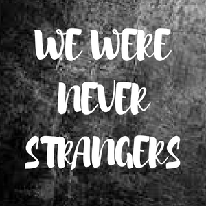We Never Started As Strangers