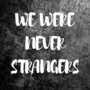 We Never Started As Strangers