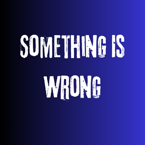 Something Is Wrong
