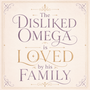 The Disliked Omega is loved by his family