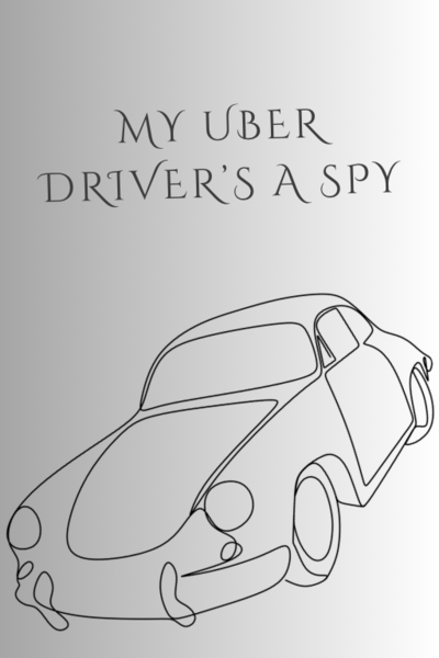 My Uber Driver’s A Spy
