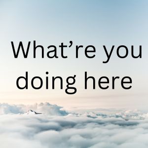 What&rsquo;re you doing here