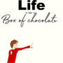 Life is like is like a Box of Chocolate