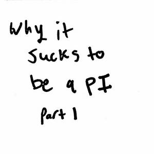 Why it sucks to be a PI- Part 1