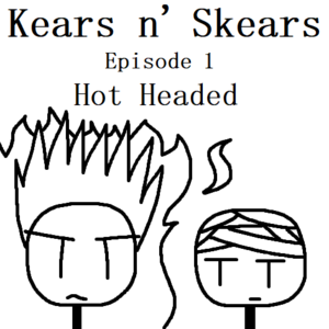 Kears n' Skears | E1 - Hot Headed