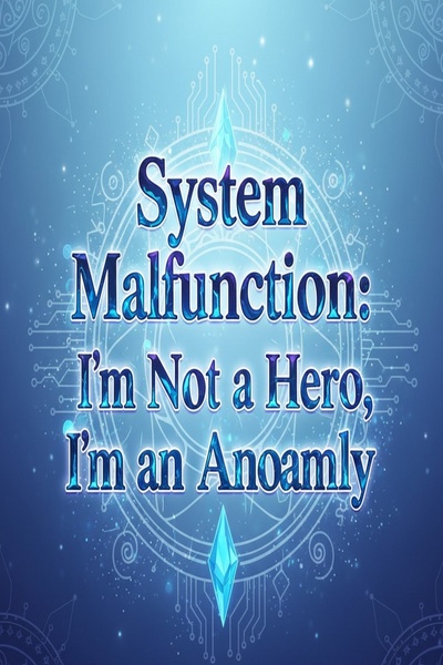 System Malfunction: I&rsquo;m Not a Hero, I&rsquo;m an Anomaly