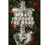 What Devours The Dead