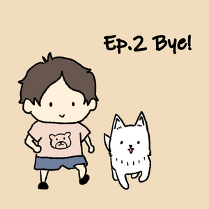 Ep.2  Bye!