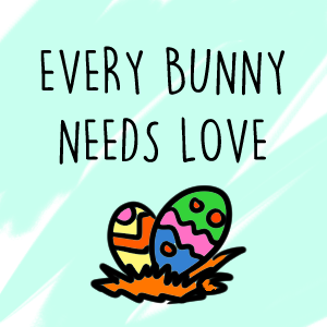 Every Bunny Needs Love...