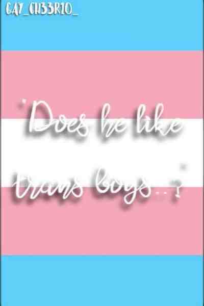 "Does he like trans boys..?"