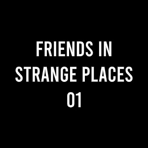 FRIENDS IN STRANGE PLACES 01