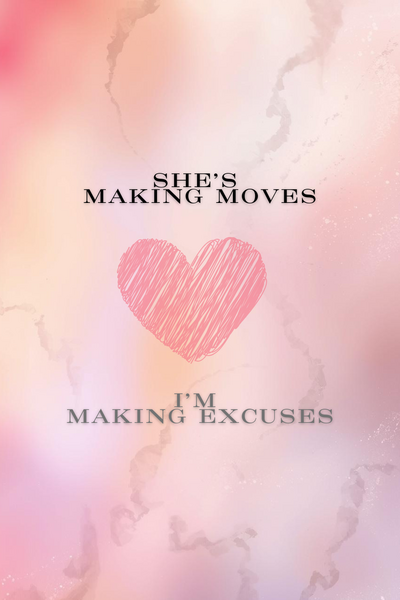 She’s Making Moves, I’m Making Excuses